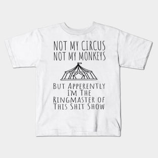 Not My Circus Not My Monkeys But I'm The Ringmaster Of This Shit Show Kids T-Shirt